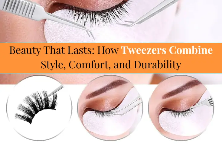 Beauty That Lasts: How Tweezers Combine Style, Comfort, and Durability. Beauty That Lasts: How Tweezers Combine Style, Comfort, and Durability.